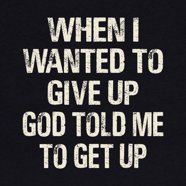 When I Wanted To Give Up God Told Me To Get Up by alujino